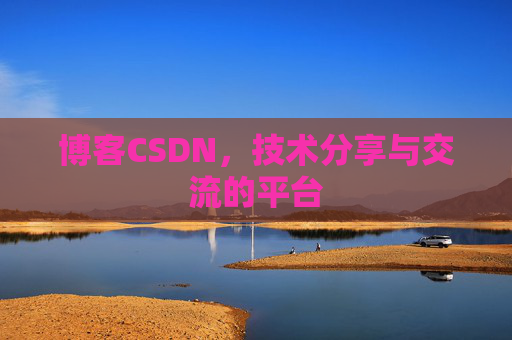 博客CSDN，技术分享与交流的平台